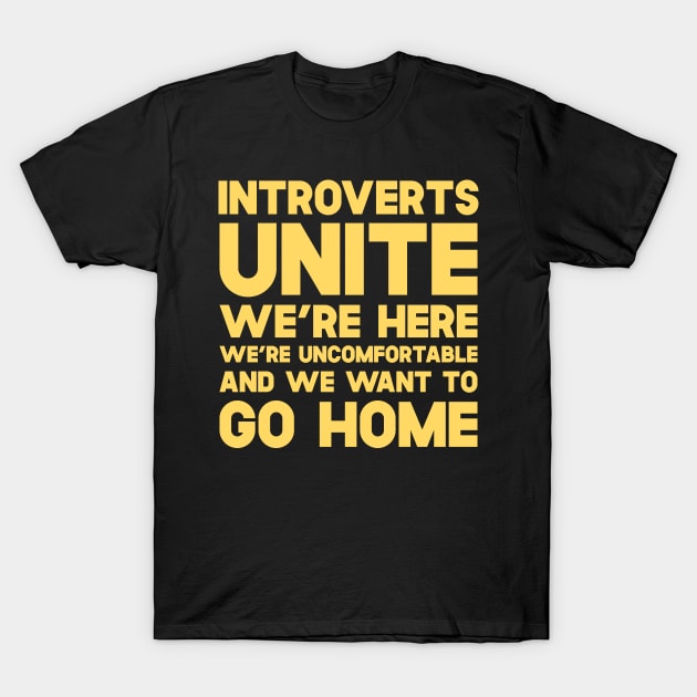 Introverts Unite We're Here We're Uncomfortable And We Want To Go Home T-Shirt by SusurrationStudio